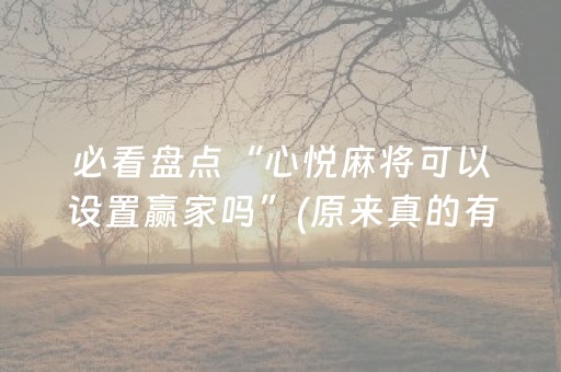 必看盘点“心悦麻将可以设置赢家吗”(原来真的有挂)-抖音