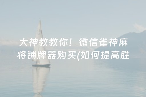 大神教教你！微信雀神麻将铺牌器购买(如何提高胜率)