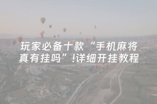 玩家必备十款“手机麻将真有挂吗”!详细开挂教程-抖音