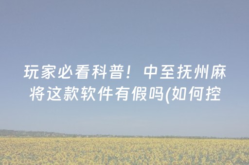 玩家必看科普！中至抚州麻将这款软件有假吗(如何控制输赢)