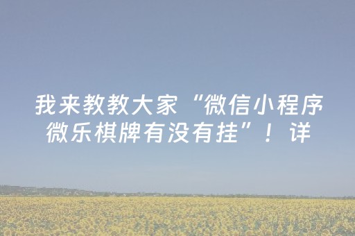 我来教教大家“微信小程序微乐棋牌有没有挂”！详细开挂教程（确实真的有挂)-抖音