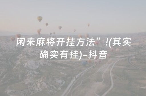 闲来麻将开挂方法”!(其实确实有挂)-抖音