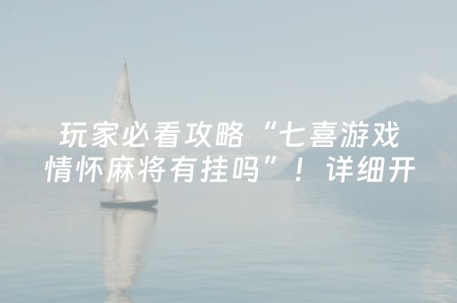 玩家必看攻略“七喜游戏情怀麻将有挂吗”！详细开挂教程（确实真的有挂)-抖音