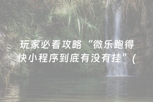 玩家必看攻略“微乐跑得快小程序到底有没有挂”(原来真的有挂)-抖音