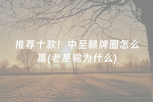 推荐十款！中至赣牌圈怎么赢(老是输为什么)