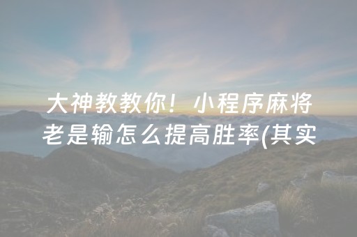 大神教教你！小程序麻将老是输怎么提高胜率(其实是有挂确实有挂)