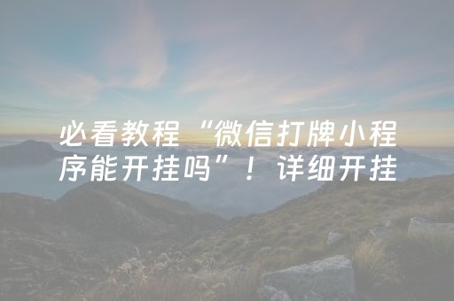 必看教程“微信打牌小程序能开挂吗”！详细开挂教程（确实真的有挂)-抖音