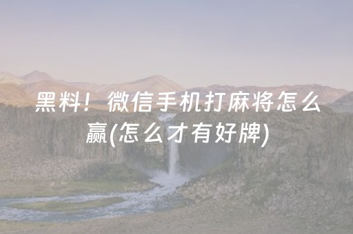 黑料！微信手机打麻将怎么赢(怎么才有好牌)