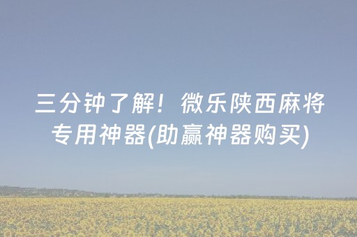 三分钟了解！微乐陕西麻将专用神器(助赢神器购买)