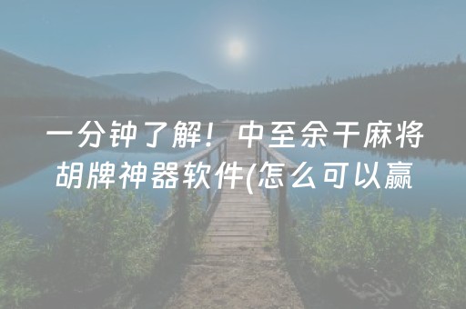 一分钟了解！中至余干麻将胡牌神器软件(怎么可以赢)