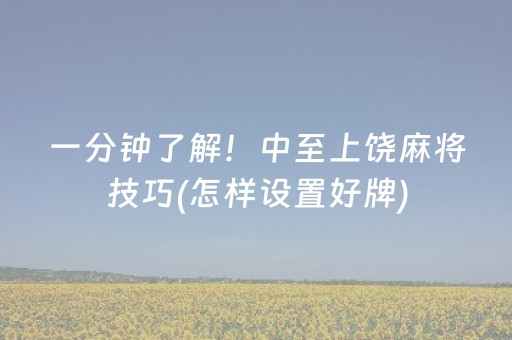 一分钟了解！中至上饶麻将技巧(怎样设置好牌)