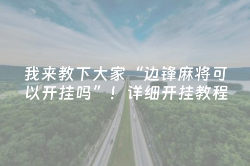 我来教下大家“边锋麻将可以开挂吗”！详细开挂教程（确实真的有挂)-抖音