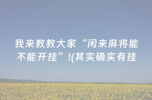 我来教教大家“闲来麻将能不能开挂”!(其实确实有挂)-抖音