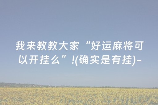 我来教教大家“好运麻将可以开挂么”!(确实是有挂)-抖音