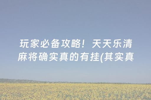 玩家必备攻略！天天乐清麻将确实真的有挂(其实真的确实有挂)