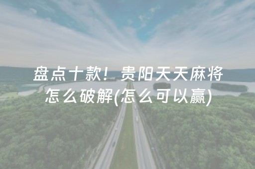 盘点十款！贵阳天天麻将怎么破解(怎么可以赢)