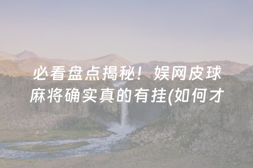 必看盘点揭秘！娱网皮球麻将确实真的有挂(如何才能打赢)