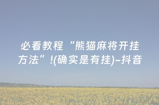 必看教程“熊猫麻将开挂方法”!(确实是有挂)-抖音