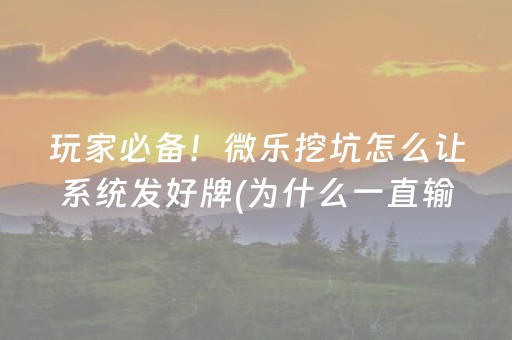 玩家必备！微乐挖坑怎么让系统发好牌(为什么一直输)