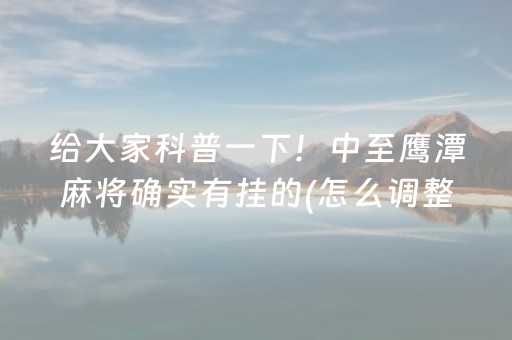 给大家科普一下！中至鹰潭麻将确实有挂的(怎么调整胜率)
