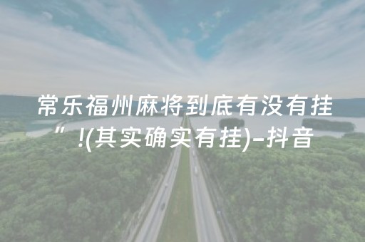 常乐福州麻将到底有没有挂”!(其实确实有挂)-抖音