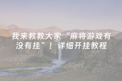 我来教教大家“麻将游戏有没有挂”！详细开挂教程（确实真的有挂)-抖音