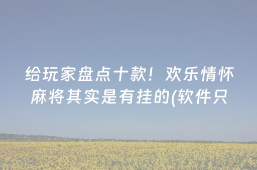 给玩家盘点十款！欢乐情怀麻将其实是有挂的(软件只赢不输)
