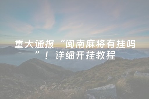 重大通报“闽南麻将有挂吗”！详细开挂教程（确实真的有挂)-抖音