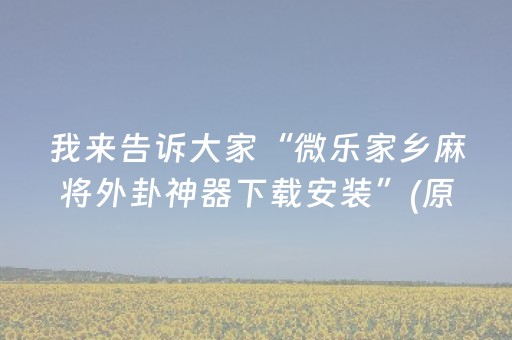 我来告诉大家“微乐家乡麻将外卦神器下载安装”(原来真的有挂)-抖音
