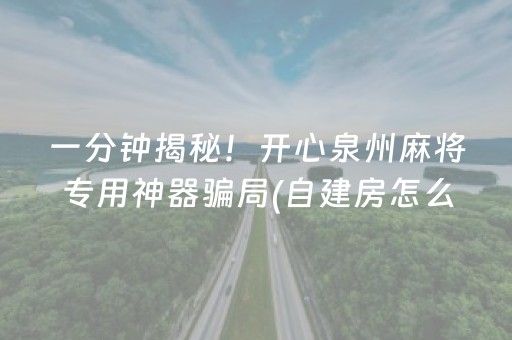 一分钟揭秘！开心泉州麻将专用神器骗局(自建房怎么赢)