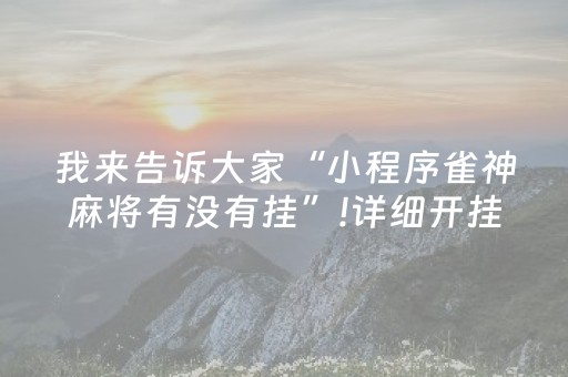 我来告诉大家“小程序雀神麻将有没有挂”!详细开挂教程-抖音
