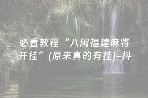 必看教程“八闽福建麻将开挂”(原来真的有挂)-抖音