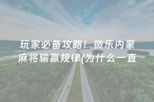 玩家必备攻略！微乐内蒙麻将输赢规律(为什么一直输)