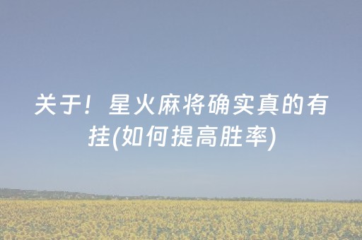 关于！星火麻将确实真的有挂(如何提高胜率)