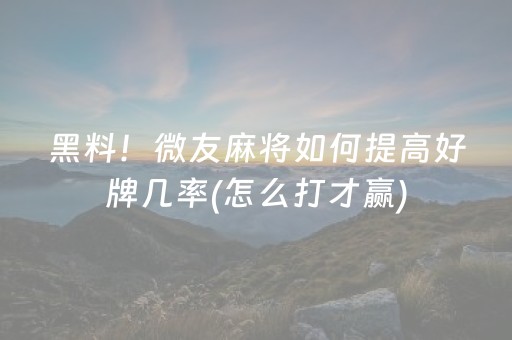 黑料！微友麻将如何提高好牌几率(怎么打才赢)