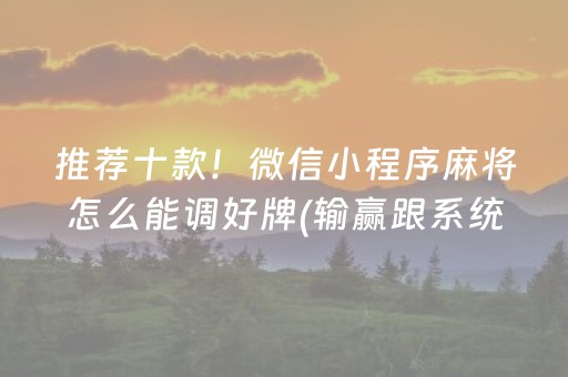 推荐十款！微信小程序麻将怎么能调好牌(输赢跟系统有关系吗)