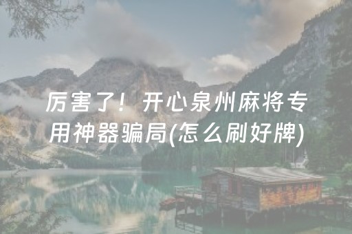 厉害了！开心泉州麻将专用神器骗局(怎么刷好牌)