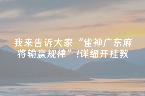 我来告诉大家“雀神广东麻将输赢规律”!详细开挂教程-抖音