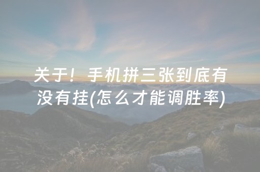 关于！手机拼三张到底有没有挂(怎么才能调胜率)