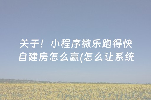 关于！小程序微乐跑得快自建房怎么赢(怎么让系统发好牌)