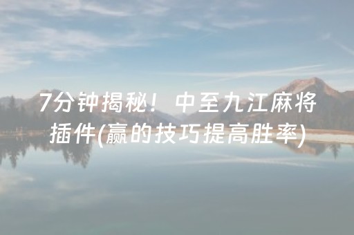 7分钟揭秘！中至九江麻将插件(赢的技巧提高胜率)