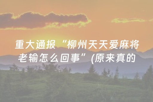 重大通报“柳州天天爱麻将老输怎么回事”(原来真的有挂)-抖音