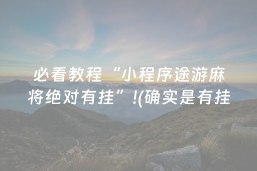 必看教程“小程序途游麻将绝对有挂”!(确实是有挂)-抖音