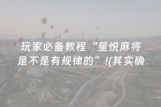 玩家必备教程“星悦麻将是不是有规律的”!(其实确实有挂)-抖音