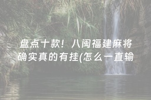 盘点十款！八闽福建麻将确实真的有挂(怎么一直输)