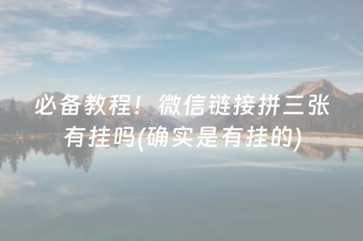 必备教程！微信链接拼三张有挂吗(确实是有挂的)