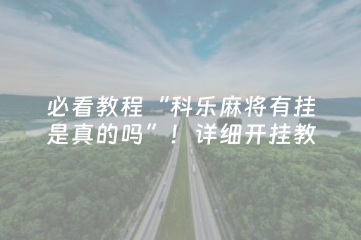 必看教程“科乐麻将有挂是真的吗”！详细开挂教程（确实真的有挂)-抖音