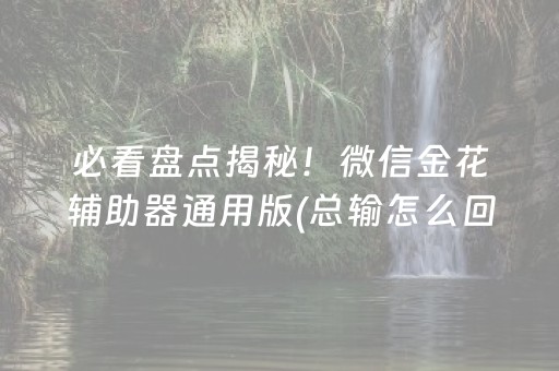 必看盘点揭秘！微信金花辅助器通用版(总输怎么回事)