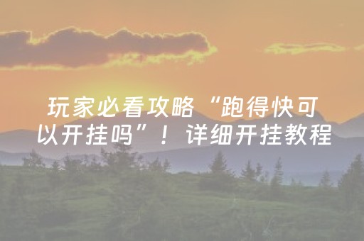 玩家必看攻略“跑得快可以开挂吗”！详细开挂教程（确实真的有挂)-抖音