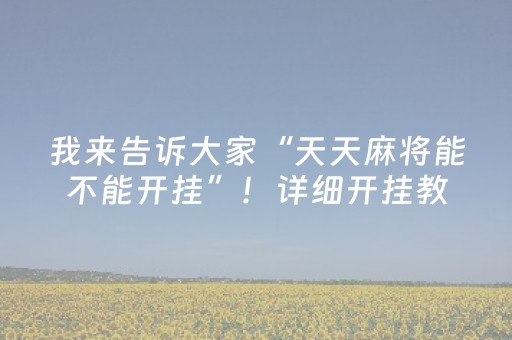 我来告诉大家“天天麻将能不能开挂”！详细开挂教程（确实真的有挂)-抖音